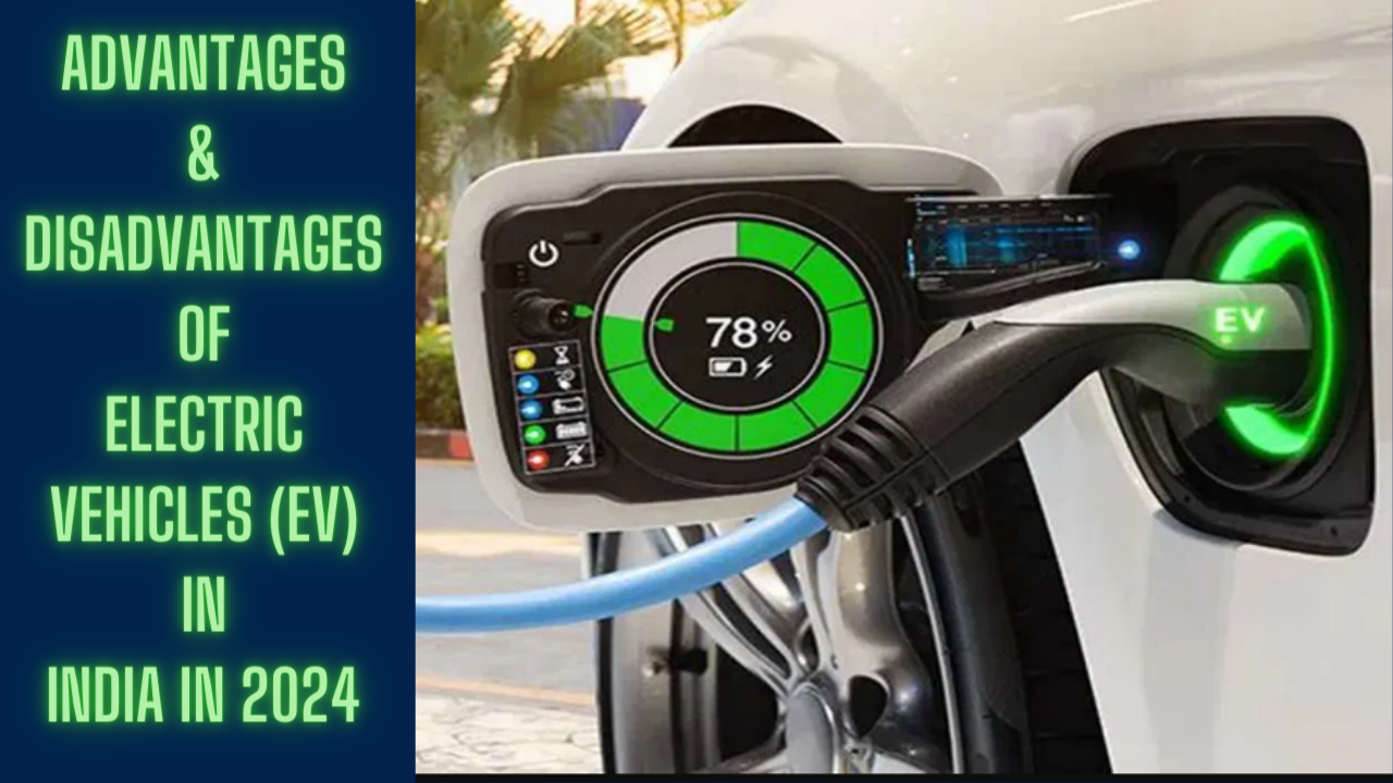 Advantages & Disadvantages of Electronic Vehicles (EV) in India in 2024